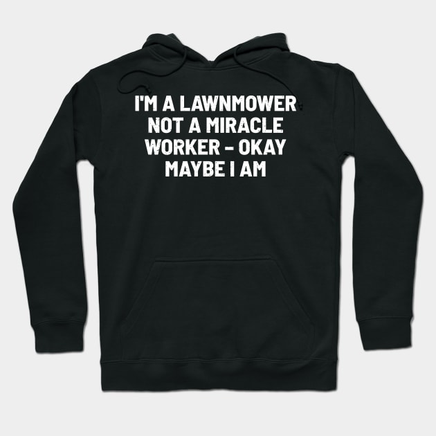 I'm a Lawnmower, Not a Miracle Worker Hoodie by trendynoize